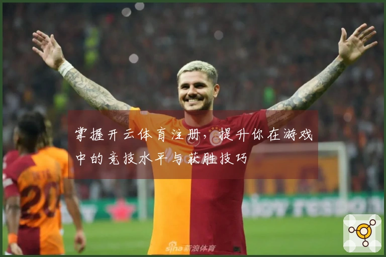 掌握开云体育注册，提升你在游戏中的竞技水平与获胜技巧